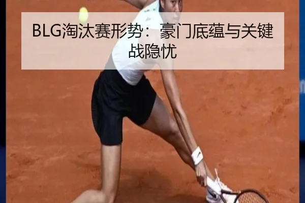 BLG淘汰赛形势：豪门底蕴与关键战隐忧
